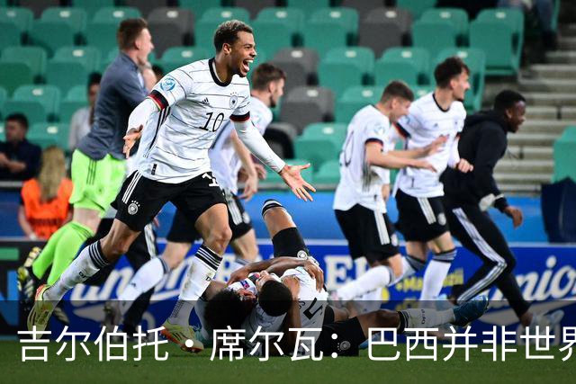 吉尔伯托·席尔瓦：巴西并非世界杯夺冠热门，安帅有着丰富的经验